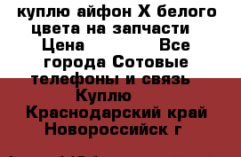 куплю айфон Х белого цвета на запчасти › Цена ­ 10 000 - Все города Сотовые телефоны и связь » Куплю   . Краснодарский край,Новороссийск г.